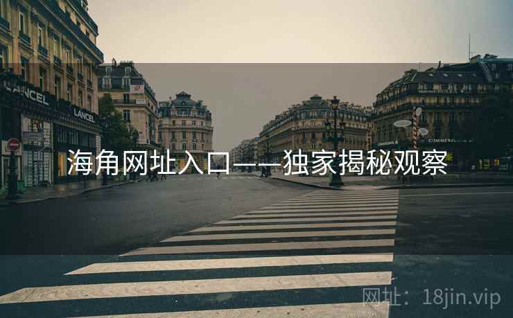 海角网址入口——独家揭秘观察