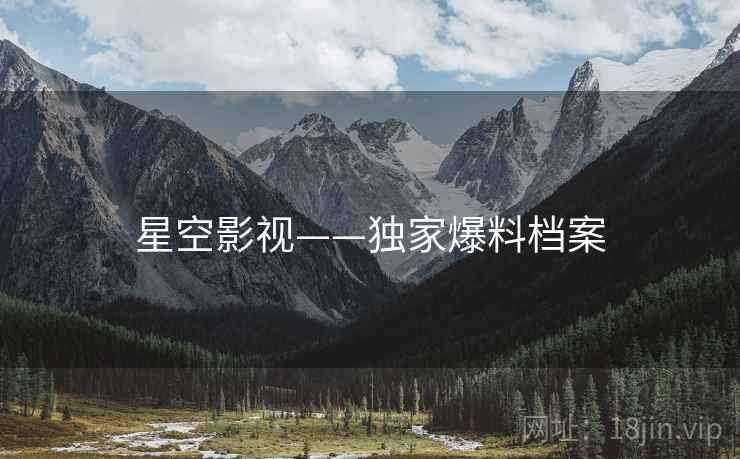 星空影视——独家爆料档案