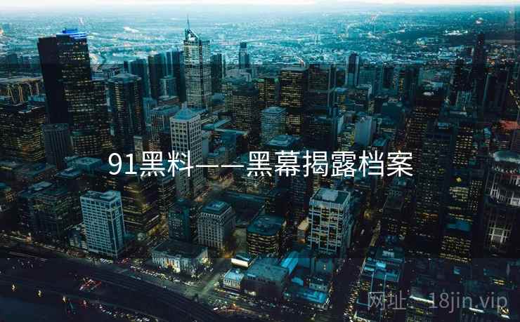 91黑料——黑幕揭露档案