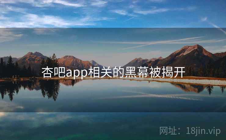 杏吧app相关的黑幕被揭开 杏吧app相关的黑幕被揭开